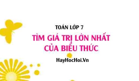 Tìm giá trị lớn nhất (GTLN) của biểu thức lớp 7